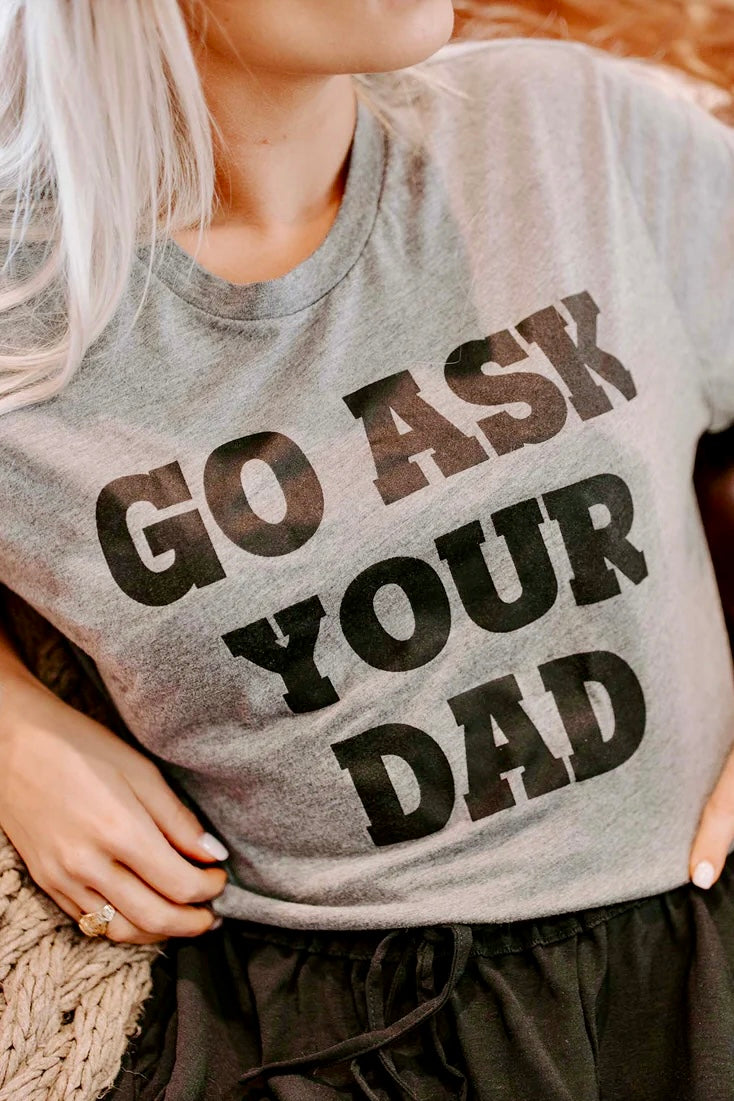 Go Ask Your Dad - Graphic Tee