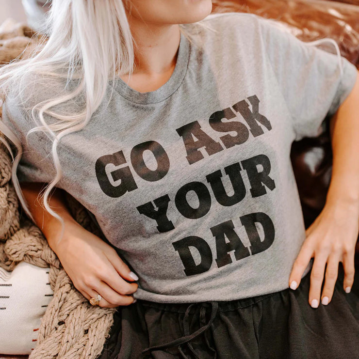 Go Ask Your Dad - Graphic Tee