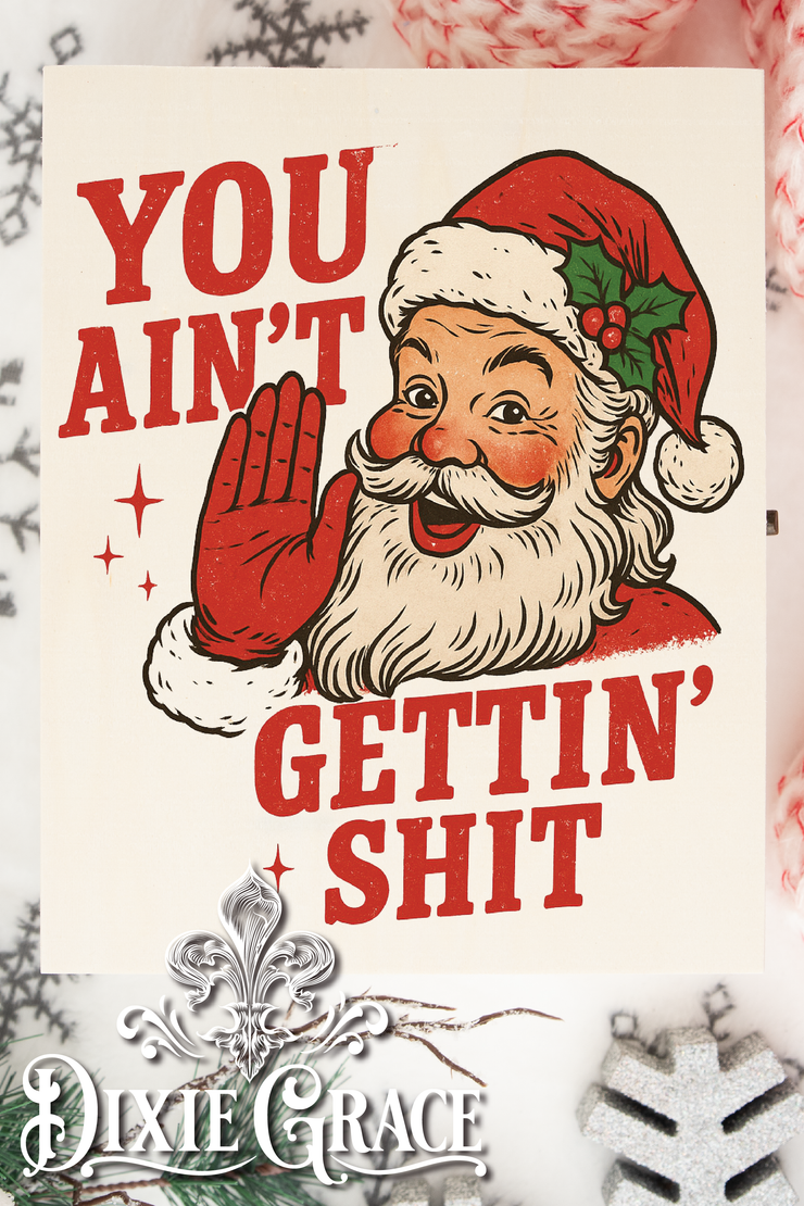 You Ain't Gettin' Shit - Two Sizes - Wooden Box Decor Sign