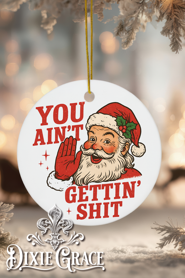 You Ain't Gettin' Shit - Round Ceramic Christmas Ornament