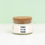 Thanks, It's The Trauma - 4 oz Candle with Cotton Wick - Pick Your Scent!