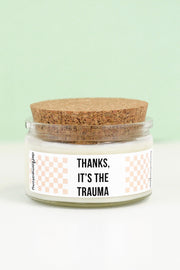 Thanks, It's The Trauma - 4 oz Candle with Cotton Wick - Pick Your Scent!