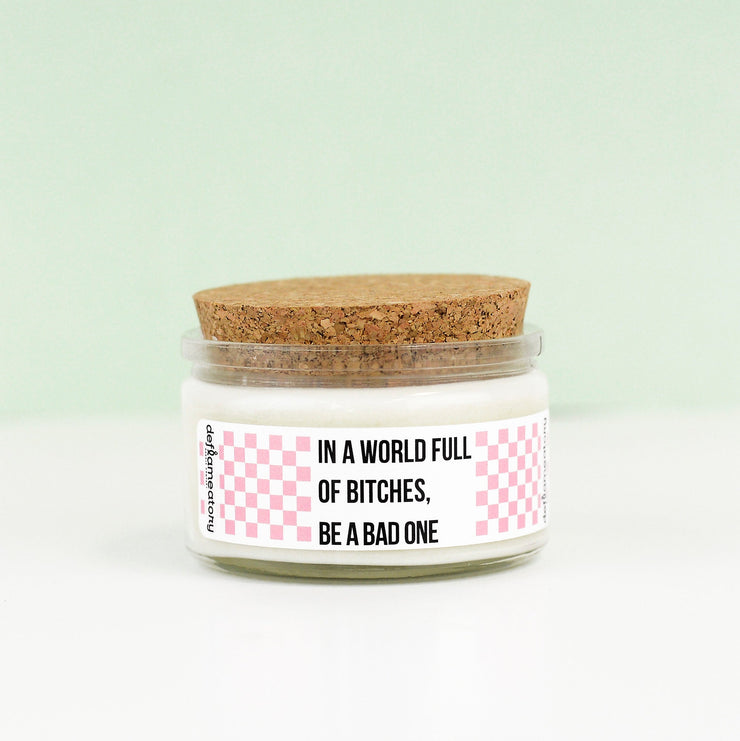 In A World Full Of Bitches, Be A Bad One - 4 oz Candle with Cotton Wick - Pick Your Scent!