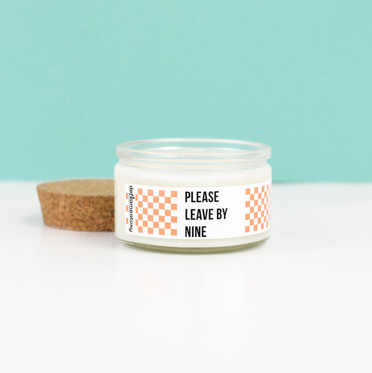 Please Leave By 9 - 4 oz Candle with Cotton Wick - Pick Your Scent!