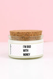 I'm Bad With Money - 4 oz Candle with Cotton Wick - Pick Your Scent!