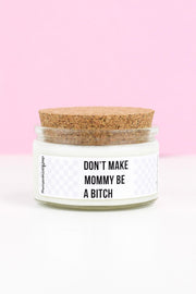 Don't Make Mommy Be A Bitch - 4 oz Candle with Cotton Wick - Pick Your Scent!