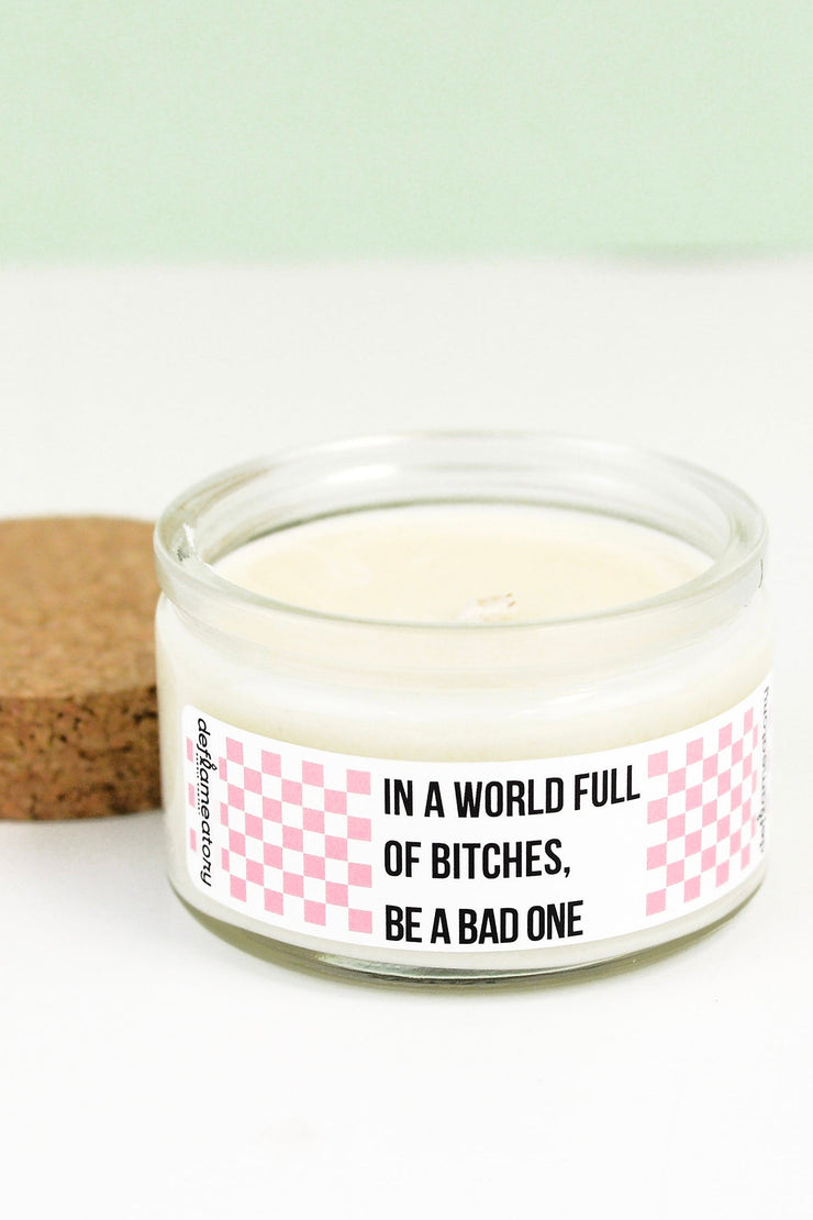 In A World Full Of Bitches, Be A Bad One - 4 oz Candle with Cotton Wick - Pick Your Scent!