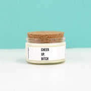 Cheer Up Bitch - 4 oz Candle with Cotton Wick - Pick Your Scent!