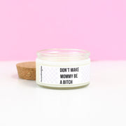 Don't Make Mommy Be A Bitch - 4 oz Candle with Cotton Wick - Pick Your Scent!