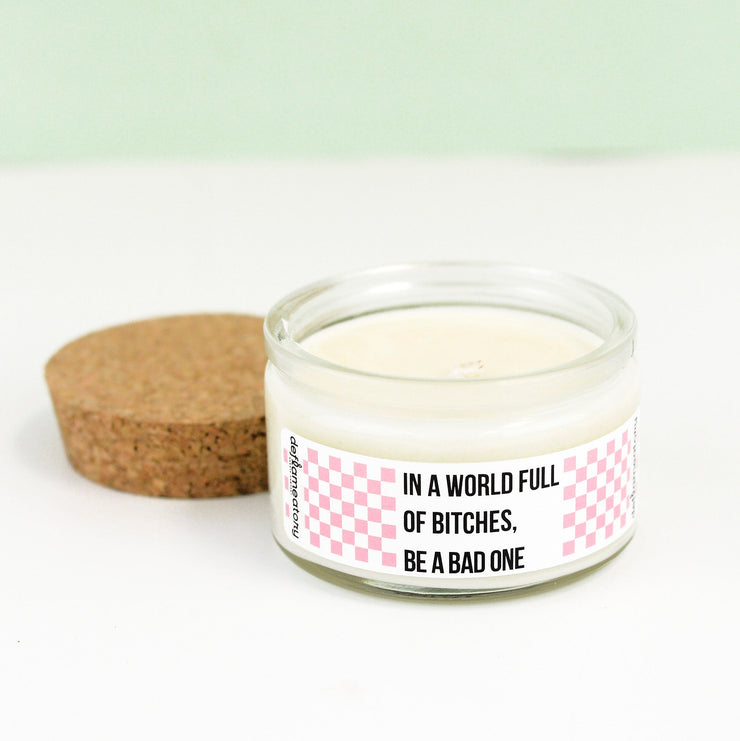 In A World Full Of Bitches, Be A Bad One - 4 oz Candle with Cotton Wick - Pick Your Scent!