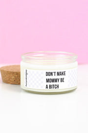 Don't Make Mommy Be A Bitch - 4 oz Candle with Cotton Wick - Pick Your Scent!